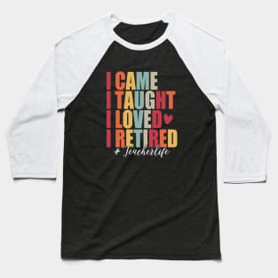 I Came I Taught I Loved I Retired Funny Teacher Baseball T-Shirt